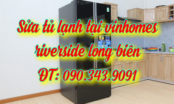 sửa tủ lạnh tại khu đô Thị vinhomes riverside, long biên 090.343.9091